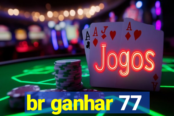 br ganhar 77